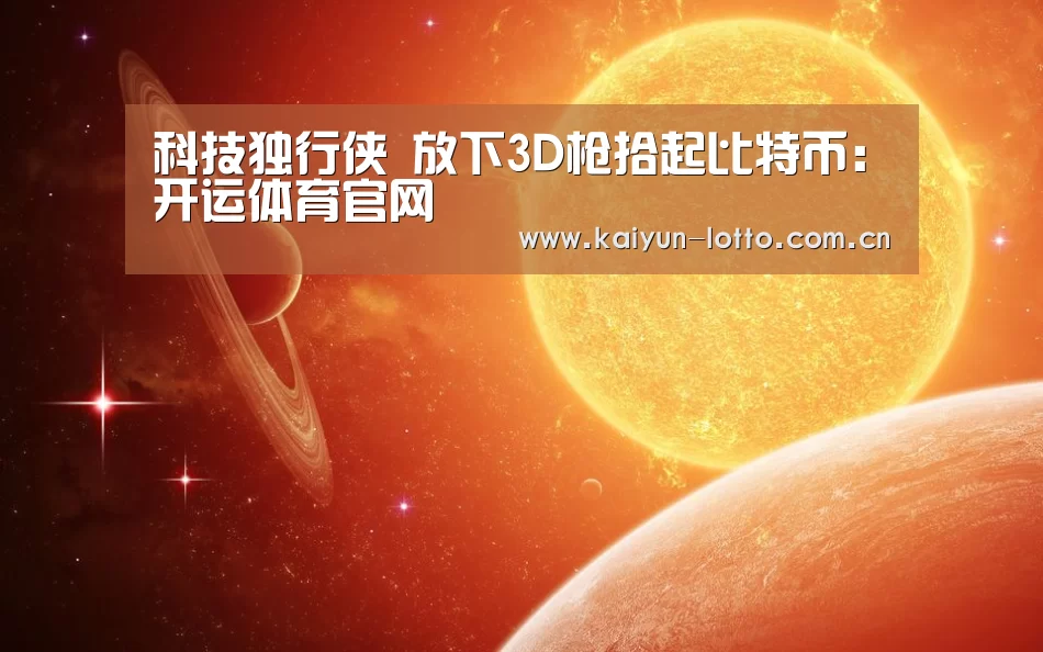 科技独行侠 放下3D枪拾起比特币:开运体育官网(图1) 开运体育官网